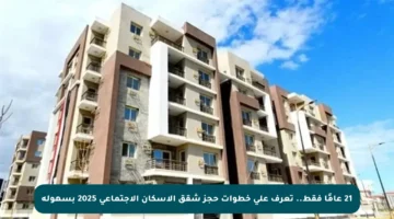 21 عامًا فقط.. تعرف على خطوات حجز شقق الإسكان الاجتماعي 2025 بسهولة